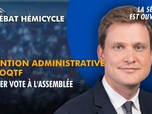Replay La séance est ouverte ! - Rétention administrative des OQTF : dernier vote à l'Assemblée - 16/06/2026