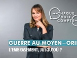 Replay Chaque voix compte - Guerre au Moyen-Orient : l'embrasement, jusqu'où ?
