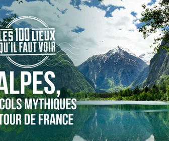 Replay Les 100 lieux qu'il faut voir - Alpes, les cols mythiques du Tour de France