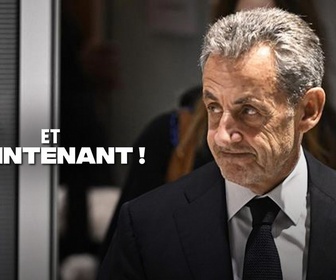 Replay Et maintenant ! - Condamnation de Sarkozy : au nom du peuple français ?
