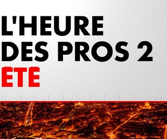L'Heure des Pros 2 Été replay
