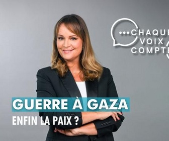 Replay Chaque voix compte - Guerre à Gaza : enfin la paix ?