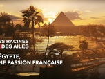Replay Des Racines et Des Ailes - L'Egypte, une passion française