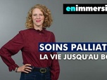 Replay En immersion - Soins palliatifs : la vie jusqu'au bout