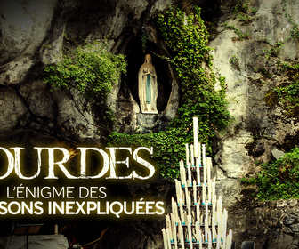 Replay Lourdes : l'énigme des guérisons inexpliquées