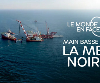 Replay Le monde en face - Main basse sur la mer Noire