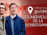 Replay Laissez-vous guider - Les merveilles de la Renaissance