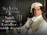Replay Secrets d'Histoire - Vatel, Carême, Escoffier : à la table des rois !