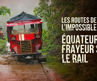 Replay Les routes de l'impossible - Equateur, frayeur sur le rail