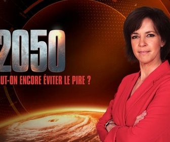 Replay climat : peut-on encore éviter le pire ? - 2050 - climat : peut-on encore éviter le pire ?