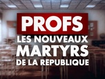 Replay Profs : les nouveaux martyrs de la République - les nouveaux martyrs de la République - Profs