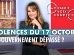 Replay Chaque voix compte - Violences du 17 octobre : le gouvernement dépassé ?