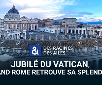Replay Des Racines et Des Ailes - Jubilé du Vatican, quand Rome retrouve sa splendeur