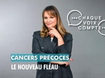 Replay Chaque voix compte - Cancers précoces : le nouveau fléau