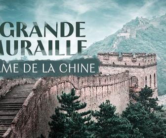 Replay La Grande Muraille, l'âme de la Chine