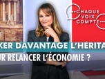 Replay Chaque voix compte - Taxer davantage l'héritage pour relancer l'économie ?