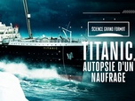 Replay Science grand format - Titanic, autopsie d'un naufrage