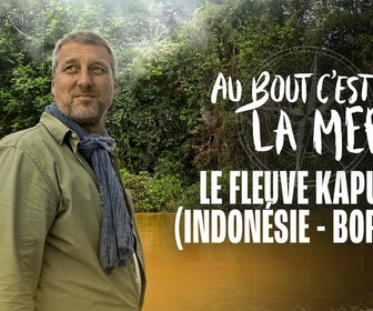 Replay Au bout c'est la mer - Le fleuve Kapuas (Indonésie-Bornéo)