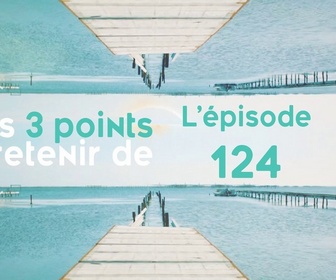 Replay Les 3 points à retenir de l'épisode 124