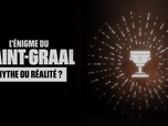 Replay L'énigme du Saint Graal : Mythe ou réalité ?