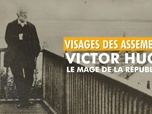 Replay Visages des assemblées - Victor Hugo, le mage de la République
