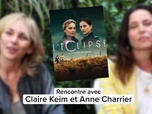 Replay L'éclipse - Rencontre avec Claire Keim et Anne Charrier