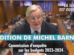 Replay La séance est ouverte ! - Commission d'enquête sur les budgets 2023-2024 : audition de Michel Barnier - 05/02/2025