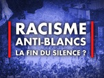 Replay Racisme anti-Blancs : la fin du silence - la fin du silence - Racisme anti-Blancs