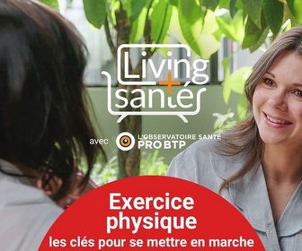 Replay Living Santé avec l'Observatoire Santé PRO BTP - Exercice physique : les clés pour se mettre en marche