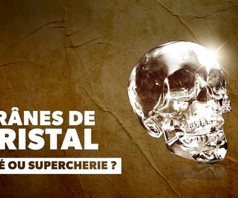 Replay Crânes de cristal: Vérité ou supercherie ?