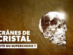 Replay Crânes de cristal : vérité ou supercherie ?