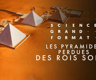 Replay Science grand format - Les pyramides perdues des Rois soleil