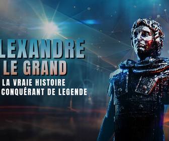 Replay Alexandre le Grand : la vraie histoire d'un conquérent de légende