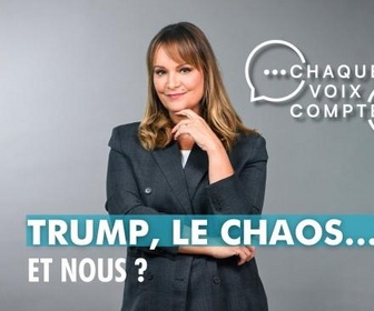 Replay Chaque voix compte - Donald Trump, le chaos... Et nous ?