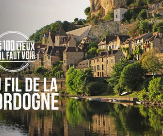 Replay Les 100 lieux qu'il faut voir - Au fil de la Dordogne