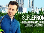 Replay Sur le front - Biocarburants, biogaz : le grand enfumage ?