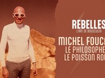 Replay Rebelles, l'art de bousculer - Michel Foucault, le philosophe et le poisson rouge