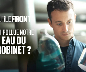 Replay Sur le front - Qui pollue notre eau du robinet ?