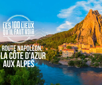 Replay Les 100 lieux qu'il faut voir - La Route Napoléon, de la Côte d'Azur aux Alpes