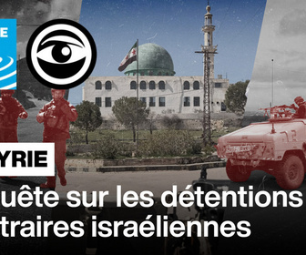 Replay Les Observateurs - Syrie: Enquête sur les détentions arbitraires israéliennes