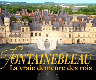 Replay Fontainebleau, la vraie demeure des rois