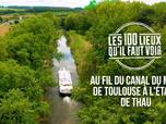 Replay Les 100 lieux qu'il faut voir - Au fil du Canal du midi, de Toulouse à l'étang de Thau