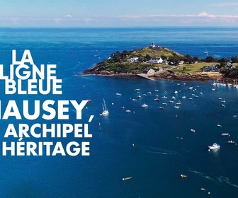 Replay La ligne bleue - Chausey, un archipel en héritage