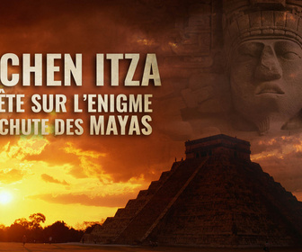 Replay Chichen Itza : enquête sur l'énigme de la chute des Mayas