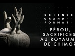 Replay Science grand format - Pérou, sacrifices au royaume de Chimor