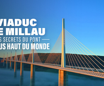 Replay Viaduc de Millau : les secrets du pont le plus haut du monde