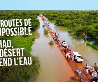 Replay Les routes de l'impossible - Tchad, le désert prend l'eau