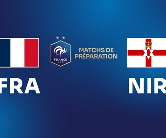 Replay Matchs internationaux de préparation - France / Irlande du Nord