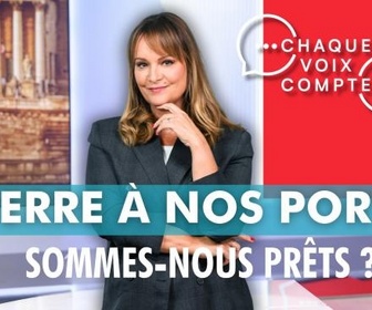 Replay Chaque voix compte - Guerre à nos portes : sommes-nous prêts ?