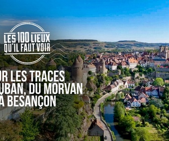 Replay Les 100 lieux qu'il faut voir - Sur les traces de Vauban, du Morvan à Besançon